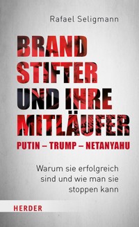 Brandstifter und ihre Mitläufer – Putin – Trump – Netanyahu - Rafael Seligmann - E-Book