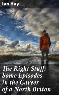 The Right Stuff: Some Episodes in the Career of a North Briton - Ian Hay - E-Book