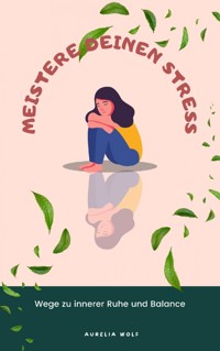 Meistere deinen Stress - Aurelia Wolf - E-Book