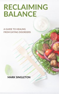 Reclaiming Balance: A Guide to Healing from Eating Disorders - Mark Singleton - E-Book