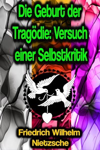 Die Geburt der Tragödie: Versuch einer Selbstkritik - Friedrich Wilhelm Nietzsche - E-Book