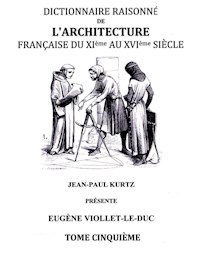 Dictionnaire Raisonné de l'Architecture Française du XIe au XVIe siècle Tome V - Eugène Viollet-le-Duc - E-Book