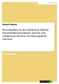 Persönlichkeit in der Arbeitswelt. Welche Persönlichkeitsmerkmale sind für eine erfolgreiche Karriere als Führungskraft relevant? - Daniel Falkner - E-Book