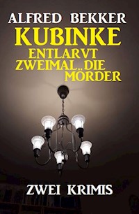 Kubinke entlarvt zweimal die Mörder: Zwei Krimis - Alfred Bekker - E-Book