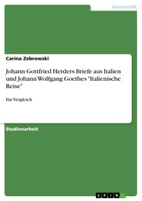 Johann Gottfried Herders Briefe aus Italien und Johann Wolfgang Goethes "Italienische Reise" - Carina Zebrowski - E-Book