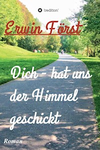 Dich - hat uns der Himmel geschickt - Erwin Först - E-Book