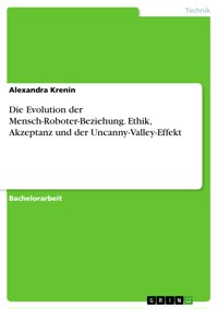 Die Evolution der Mensch-Roboter-Beziehung. Ethik, Akzeptanz und der Uncanny-Valley-Effekt - Alexandra Krenin - E-Book