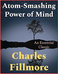 Atom-Smashing Power of Mind - Charles Fillmore - E-Book