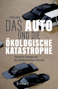 Das Auto und die ökologische Katastrophe - Kilian Jörg - kostenlos E-Book