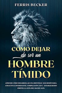 Cómo Dejar de ser un Hombre Tímido - Ferris Becker - E-Book