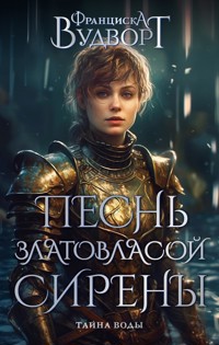 Песнь златовласой сирены. Тайна воды - Франциска Вудворт - E-Book