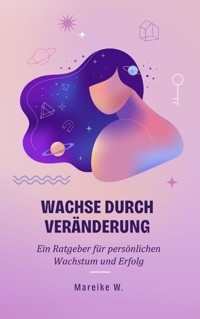 Wachse durch Veränderung - Mareike W. - E-Book