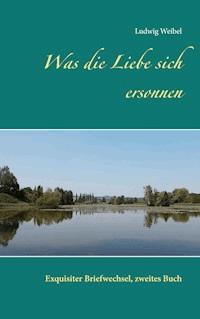 Was die Liebe sich ersonnen - Ludwig Weibel - E-Book