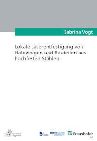 Lokale Laserentfestigung von Halbzeugen und Bauteilen aus hochfesten Stählen - Sabrina Vogt - E-Book