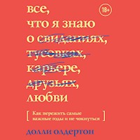 Все, что я знаю о любви. Как пережить самые важные годы и не чокнуться - Долли Олдертон - Hörbuch