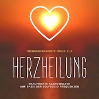 Frequenzbasierte Musik zur Herzheilung - Heilende Frequenzen - Hörbuch