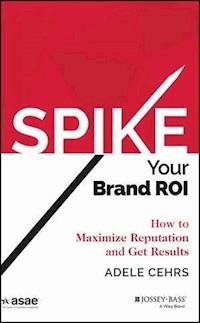 Spike your Brand ROI - Adele R. Cehrs - E-Book