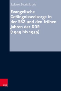 Evangelische Gefängnisseelsorge in der SBZ und den frühen Jahren der DDR (1945 bis 1959) - Stefanie Siedek-Strunk - E-Book
