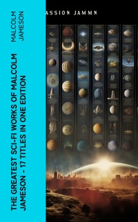 The Greatest Sci-Fi Works of Malcolm Jameson – 17 Titles in One Edition - Malcolm Jameson - E-Book