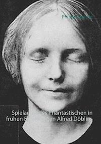 Spielarten des Phantastischen in frühen Erzählungen Alfred Döblins - Philipp Sperrle - E-Book