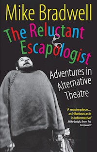 The Reluctant Escapologist: Adventures in Alternative Theatre - Mike Bradwell - E-Book
