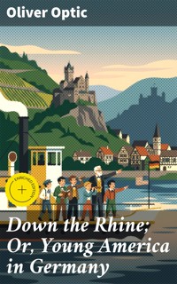 Down the Rhine; Or, Young America in Germany - Oliver Optic - E-Book