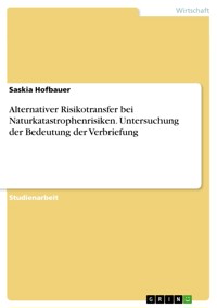 Alternativer Risikotransfer bei Naturkatastrophenrisiken. Untersuchung der Bedeutung der Verbriefung - Saskia Hofbauer - E-Book