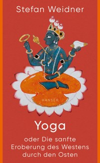 Yoga oder Die sanfte Eroberung des Westens durch den Osten - Stefan Weidner - E-Book