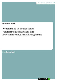 Widerstände in betrieblichen Veränderungsprozessen. Eine Herausforderung für Führungskräfte - Martina Hark - E-Book