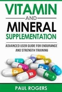 Vitamin and Mineral Supplementation: Advanced User Guide for Endurance and Strength Training - Paul Rogers - E-Book
