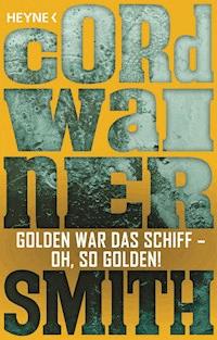 Golden war das Schiff – oh, so golden! - - Cordwainer Smith - E-Book