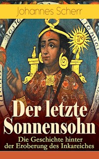 Der letzte Sonnensohn: Die Geschichte hinter der Eroberung des Inkareiches - Johannes Scherr - E-Book