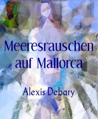 Meeresrauschen auf Mallorca - Alexis Debary - E-Book