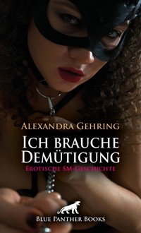 Ich brauche Demütigung | Erotische SM-Geschichte - Alexandra Gehring - E-Book