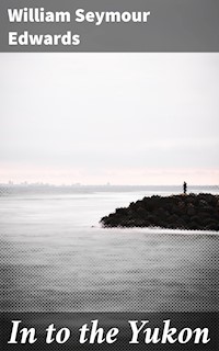 In to the Yukon - William Seymour Edwards - E-Book