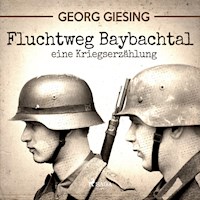 Fluchtweg Baybachtal - Eine Kriegserzählung (Ungekürzt) - Georg Giesing - Hörbuch