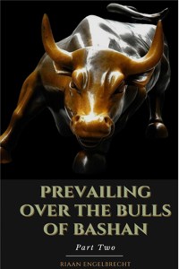 Prevailing Over the Bulls of Bashan Part Two - Riaan Engelbrecht - E-Book