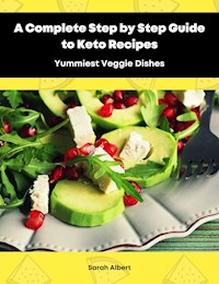 A Complete Step by Step Guide to Keto Recipes: Yummiest Veggie Dishes - Sarah Albert - E-Book
