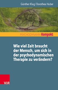 Wie viel Zeit braucht der Mensch, um sich in der psychodynamischen Therapie zu verändern? - Günther Klug - E-Book