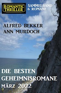 Die besten Geheimnisromane März 2022: Romantic Thriller Sammelband 6 Romane - Alfred Bekker - E-Book