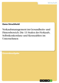 Verkaufsmanagement im Gesundheits- und Fitnessbereich. Die 13 Stufen des Verkaufs, Selbstkonkordanz und Kennzahlen im Unternehmen - Dana Struchhold - E-Book