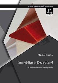 Immobilien in Deutschland: Ein innovativer Finanzierungsansatz - Mirko Kittler - E-Book