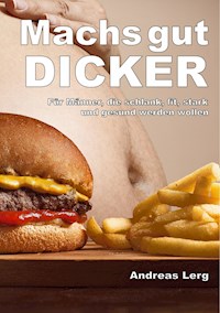 Machs gut Dicker - Für Männer, die schlank, fit, stark und gesund werden wollen - Andreas Lerg - E-Book