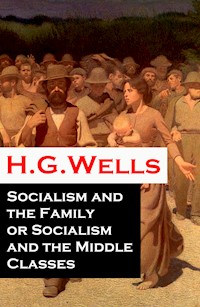 Socialism and the Family or Socialism and the Middle Classes (A rare essay) - H. G. Wells - E-Book