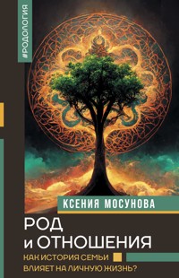 Род и отношения. Как история семьи влияет на личную жизнь? - Ксения Мосунова - E-Book