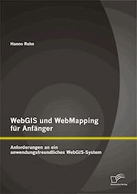 WebGIS und WebMapping für Anfänger: Anforderungen an ein anwendungsfreundliches WebGIS-System - Hanno Rahn - E-Book