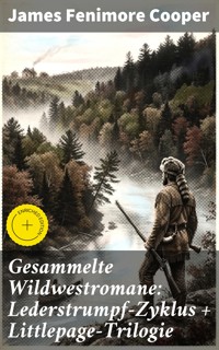 Gesammelte Wildwestromane: Lederstrumpf-Zyklus + Littlepage-Trilogie - James Fenimore Cooper - E-Book