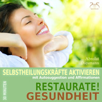 Restaurate! Gesundheit - Selbstheilungskräfte aktivieren mit Autosuggestion und Affirmationen - Selbstheilung, Immunsystem stärken mit spezieller Entspannungsmusik 432 Hz (Ungekürzt) - Torsten Abrolat - Hörbuch