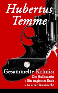 Gesammelte Krimis: Die Hallbauerin + Ein tragisches Ende + In einer Brautnacht - Hubertus Temme - E-Book