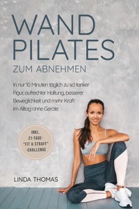 Express Wandpilates zum Abnehmen: In nur 10 Minuten täglich zu schlanker Figur, aufrechter Haltung, besserer Beweglichkeit und mehr Kraft im Alltag ohne Geräte -inkl. 21-Tage-"Fit & Straff"-Challenge - Linda Thomas - E-Book